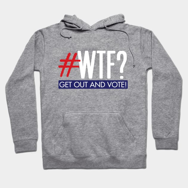 #WTF? Get out and vote! Hoodie by Work for Justice